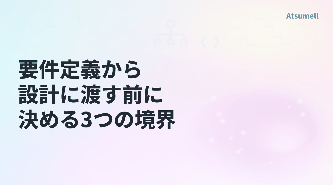 要件定義から設計に渡す前に決める3つの境界