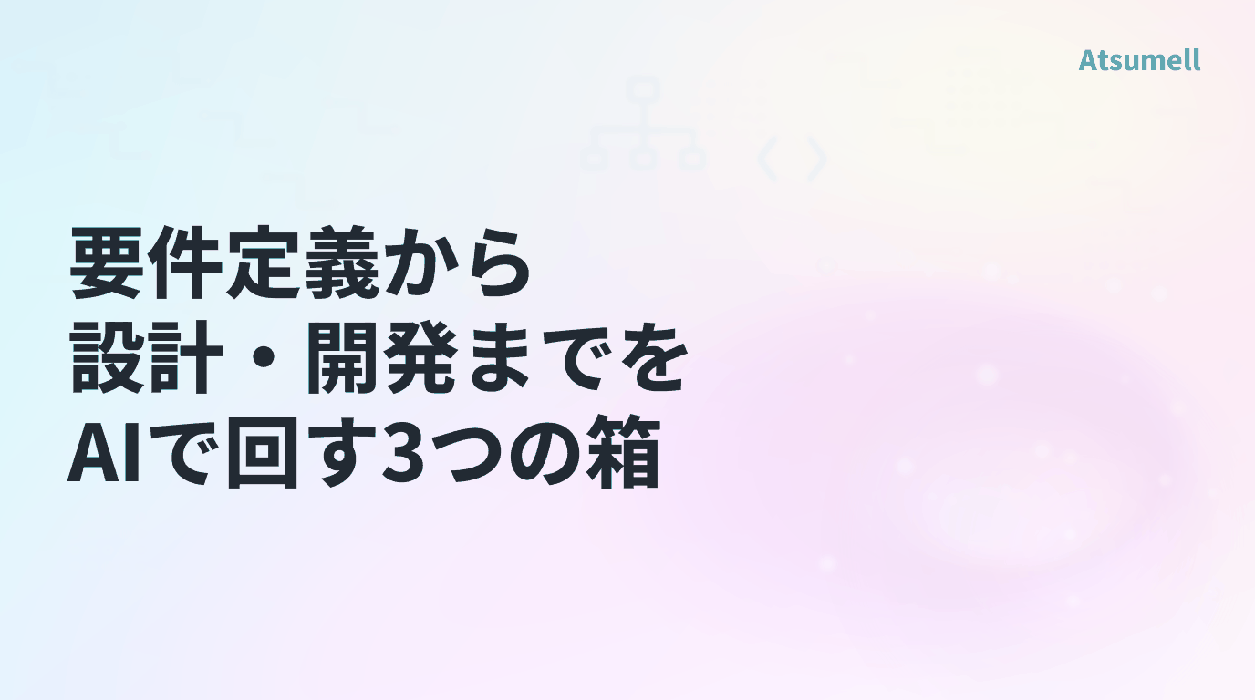 要件定義から設計・開発までをAIで回す3つの箱