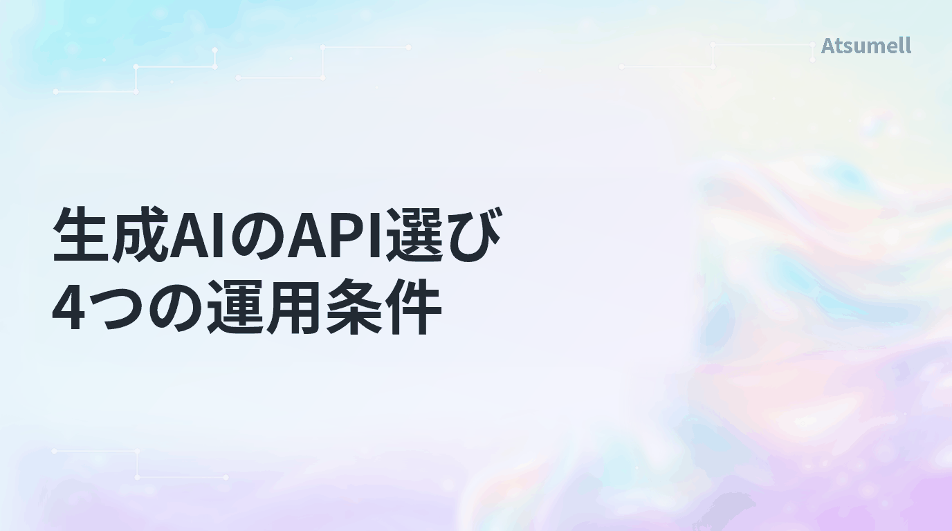 生成AIのAPI選びで確認したい4つの運用条件